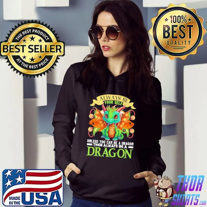 Always Be Your Self Unless You Can Be A Dragon then always be a dragon s Hoodie