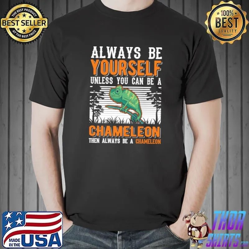 Always Be Yourself You Can Be Chameleon Then Always A Chameleon T-Shirt