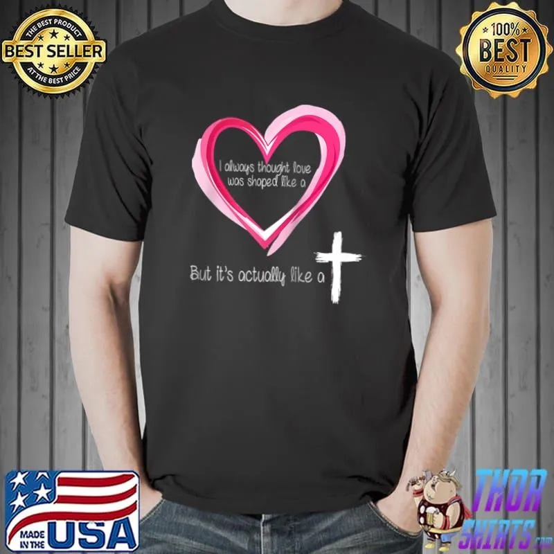 Always Thought Love Was Shaped Actually Like A Cross Christian Raglan T-Shirt