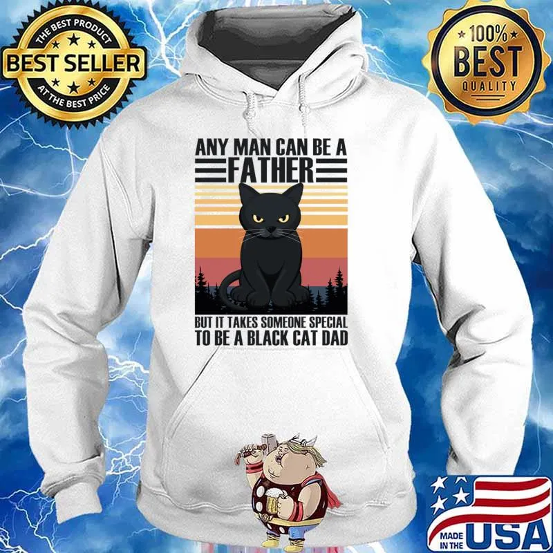 Any Man Can Be A Father But Takes Someone Special A Black Cat Dad Vintage T-Shirt Hoodie