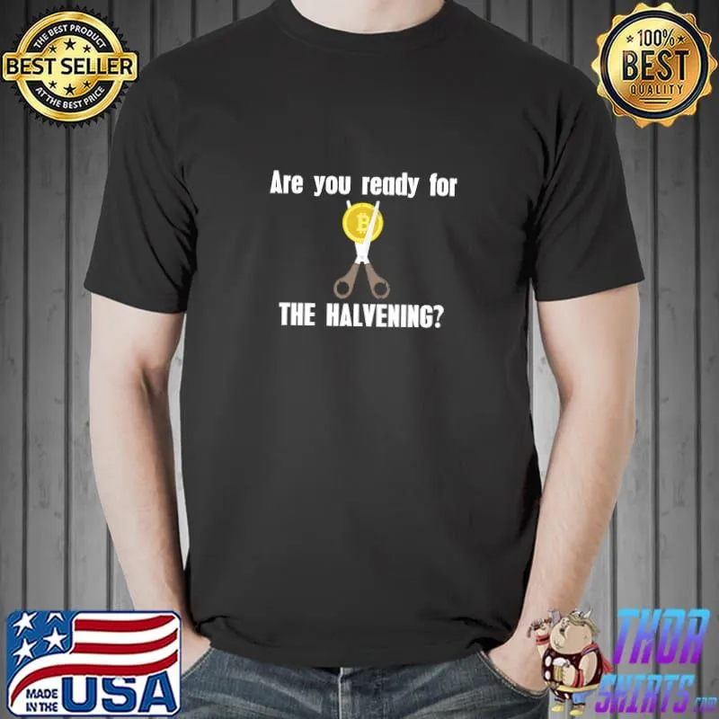 Are You Ready For The Halvening Bitcoin Cryptocurrency T-Shirt Unisex