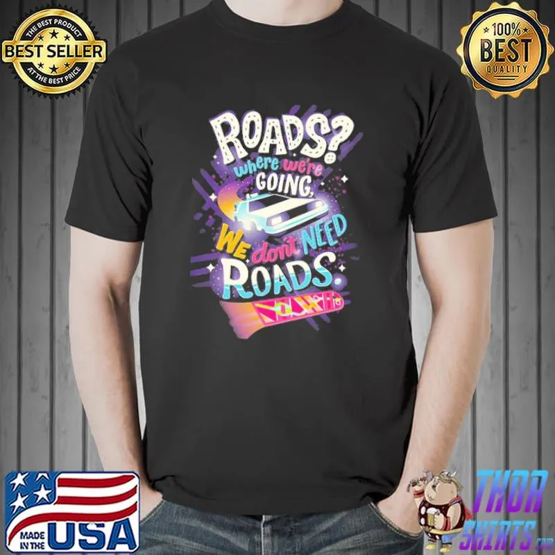 Back To The Future roads where we're going we don't need roads s Unisex