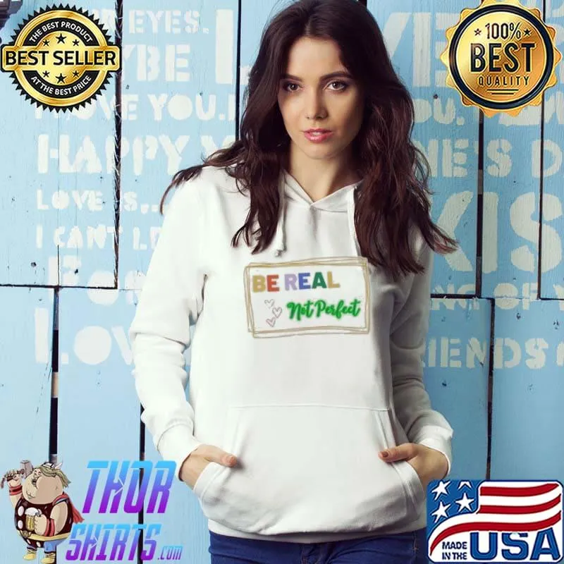 Be Real Not Perfect Cute s Hoodie