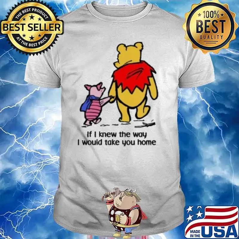 Bear pooh and pink if I knew the way I would take you home shirt