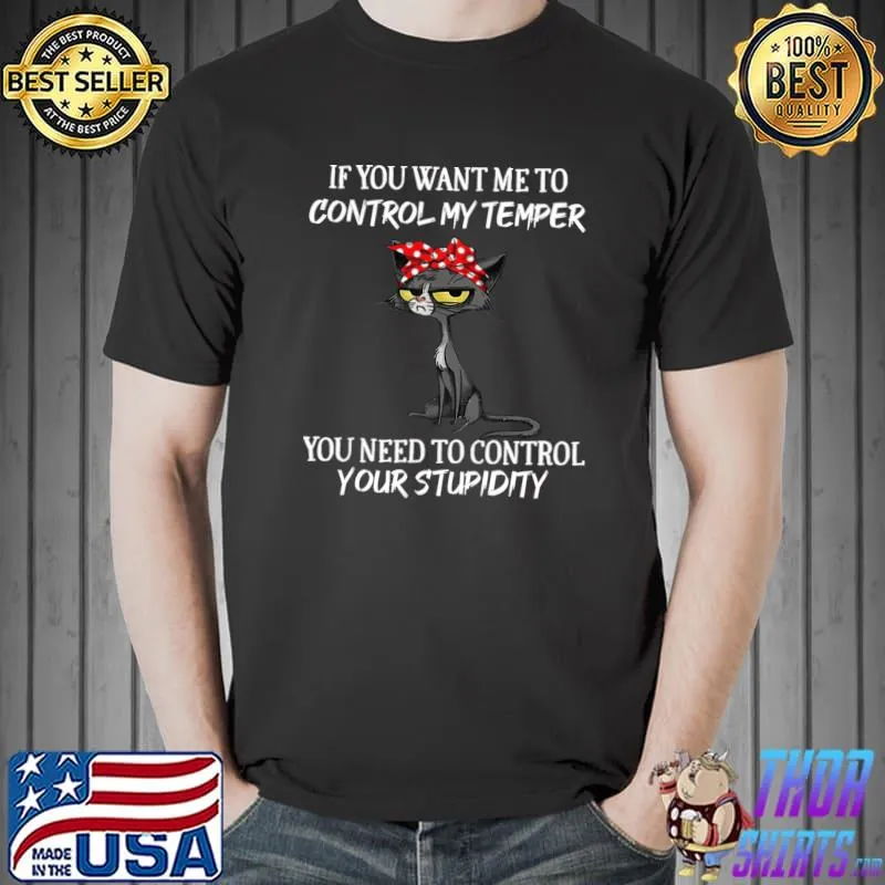 Black Cat If You Want Me To Control My Temper T-Shirt