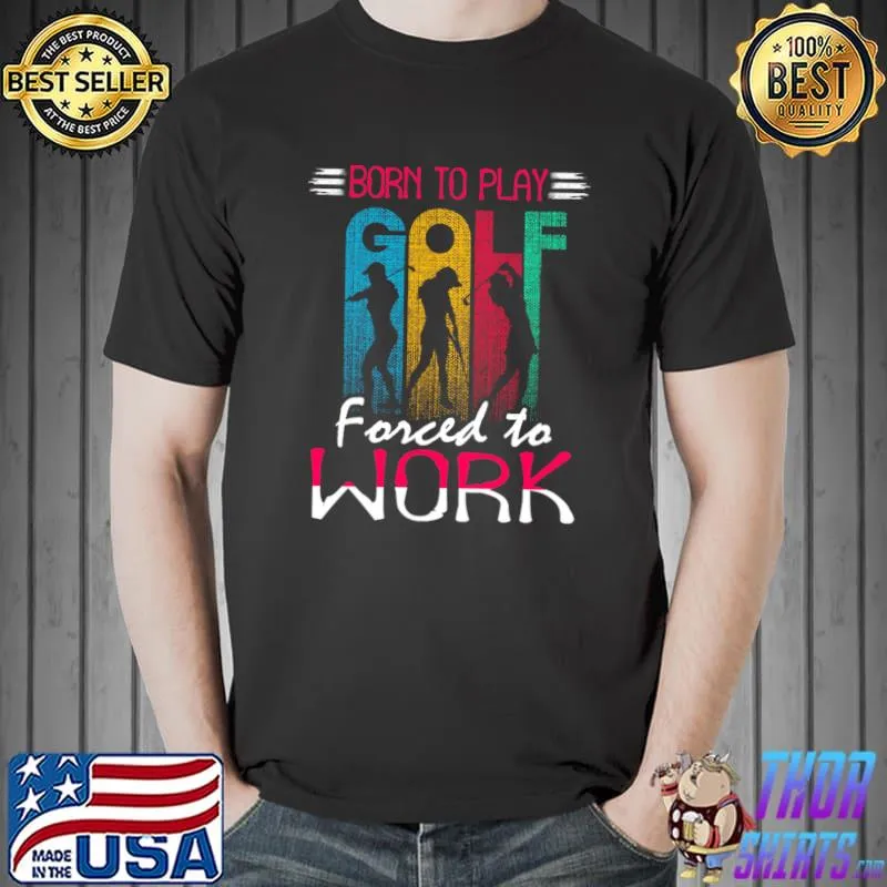 Born to play forced to work golf retro T-Shirt