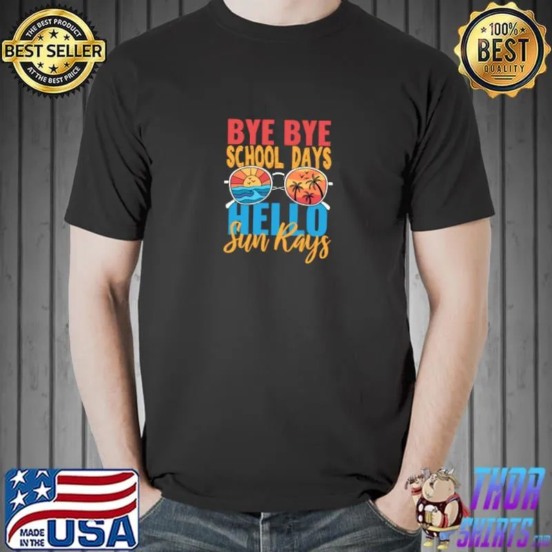 Bye Bye School Days Hello Sun Rays Sunglasses Vacation Retro T-Shirt Unisex