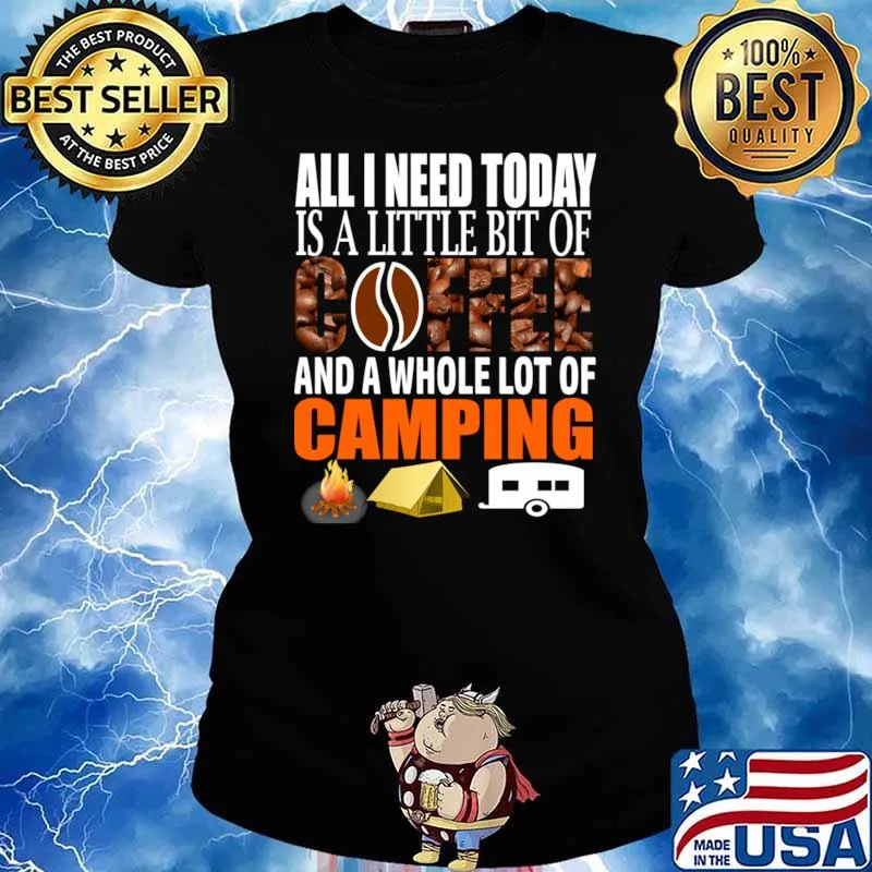 Camping All I Need Today Is A Little Bit Of Coffee And Whole Lot Of Camping T-Shirt Ladies tee