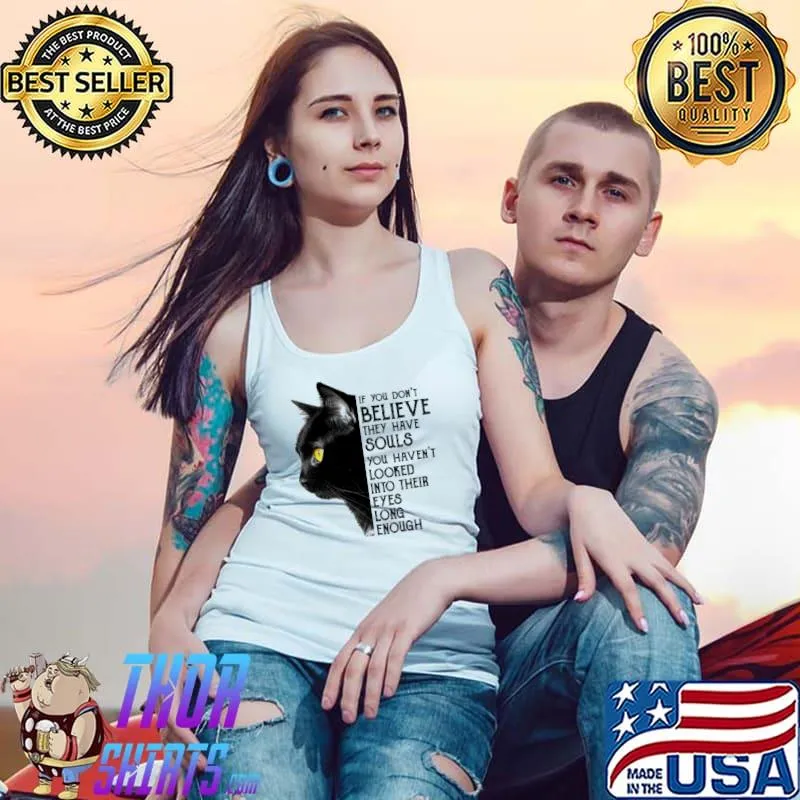 Cat If You Don't Believe they have souls you haven't looked into their eyes long enough s Tank Top
