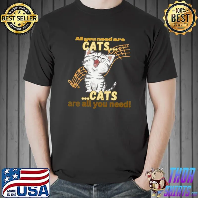 Cats Are All You Need ... All You Need Music T-Shirt