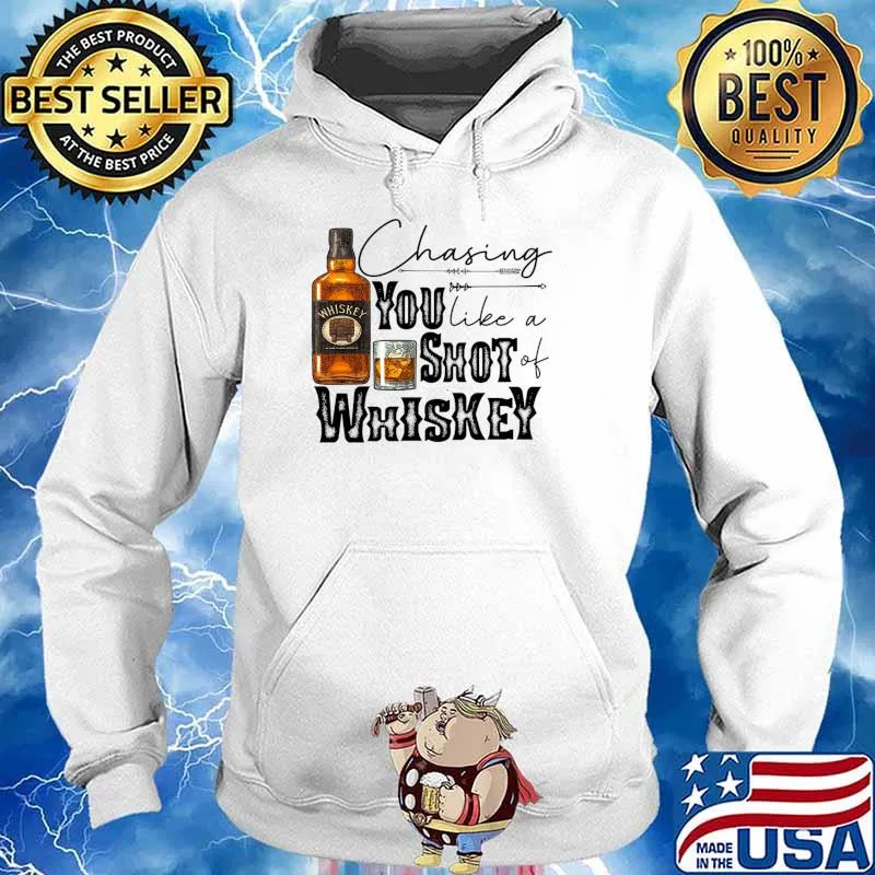 Chasing You Like A Shot Of Whiskey T-Shirt Hoodie
