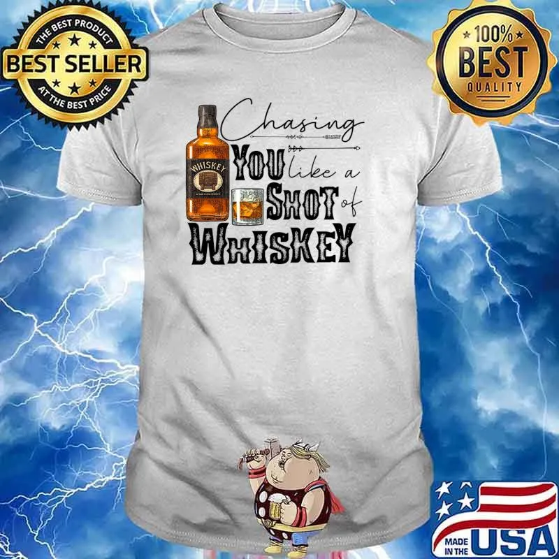 Chasing You Like A Shot Of Whiskey T-Shirt