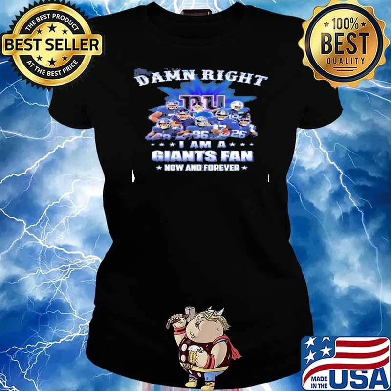Damn right I am a Giants fan now and forever sport s Ladies tee