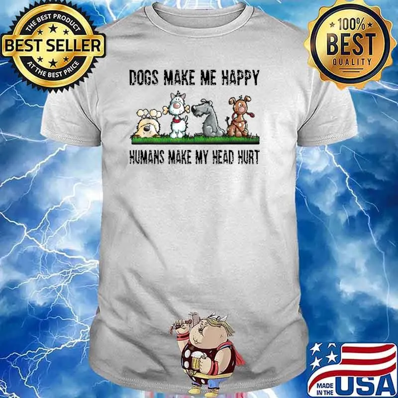 Dogs Make Me Happy Humans Make My Head Hurt T-Shirt