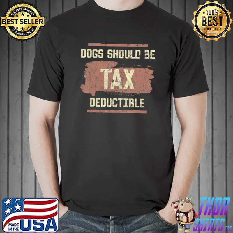 Dogs Should Be Tax Deductible Fun Vintage Quote T-Shirt