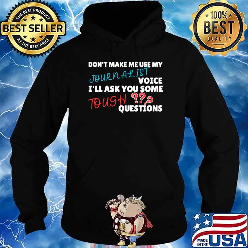 Don't make me use my journalist voice ask you some question T-Shirt Hoodie