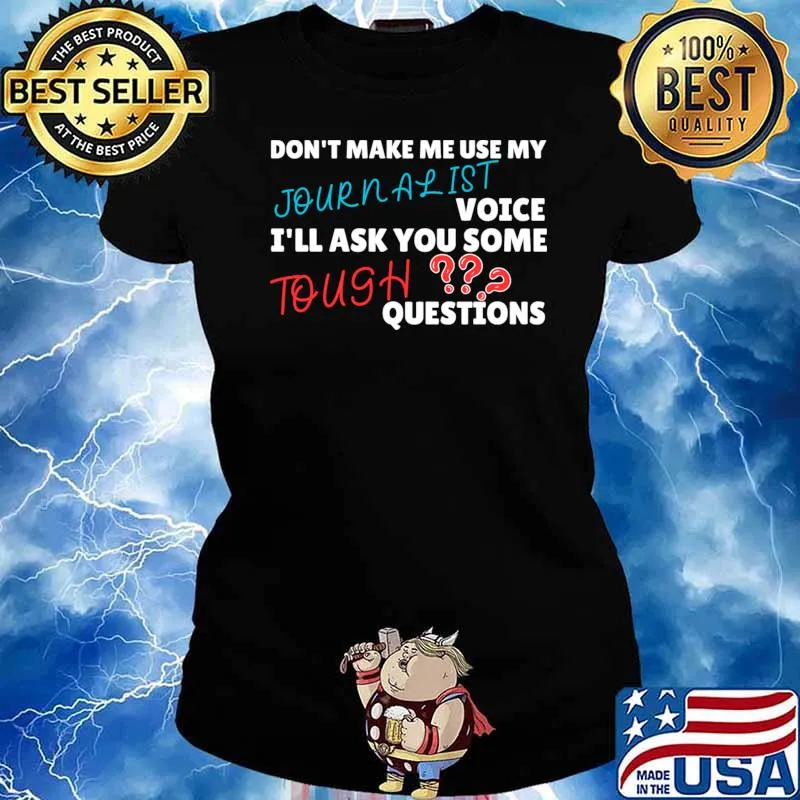 Don't make me use my journalist voice ask you some question T-Shirt Ladies tee