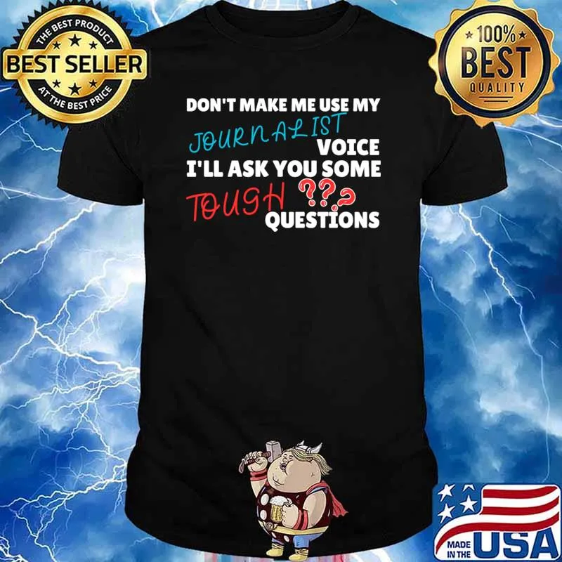 Don't make me use my journalist voice ask you some question T-Shirt