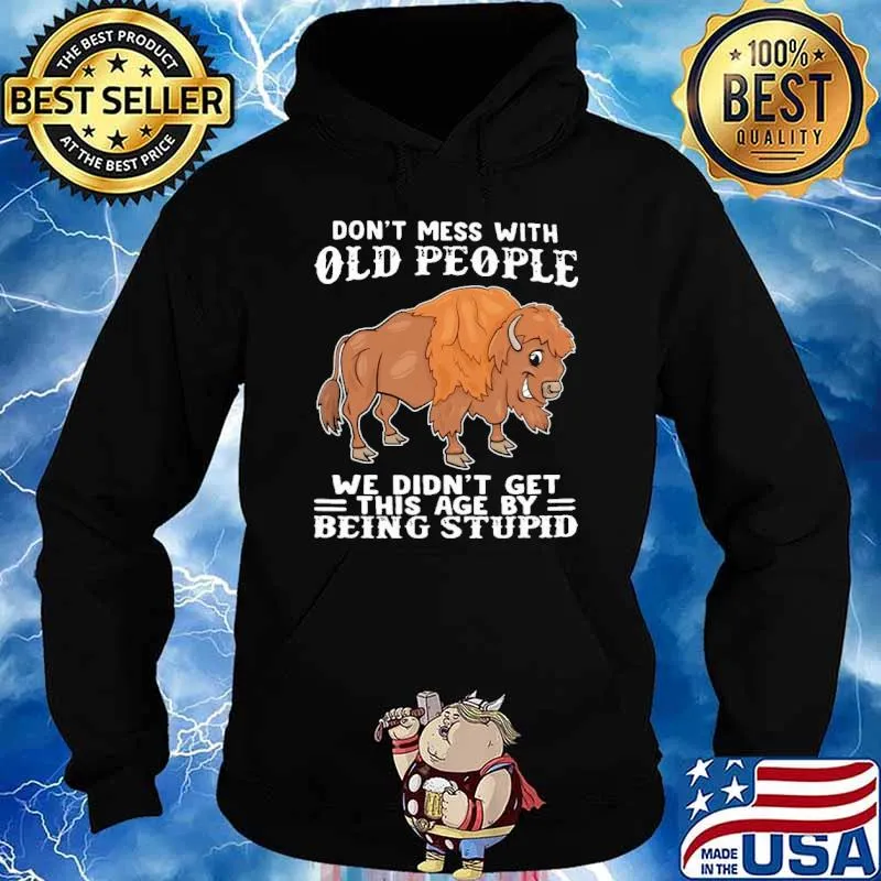 Don't Mess With Old People we didn't get this age by being stupid Bison Buffalo s Hoodie