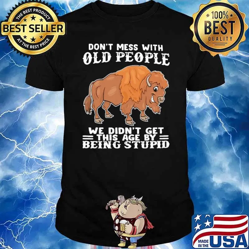 Don't Mess With Old People we didn't get this age by being stupid Bison Buffalo shirt