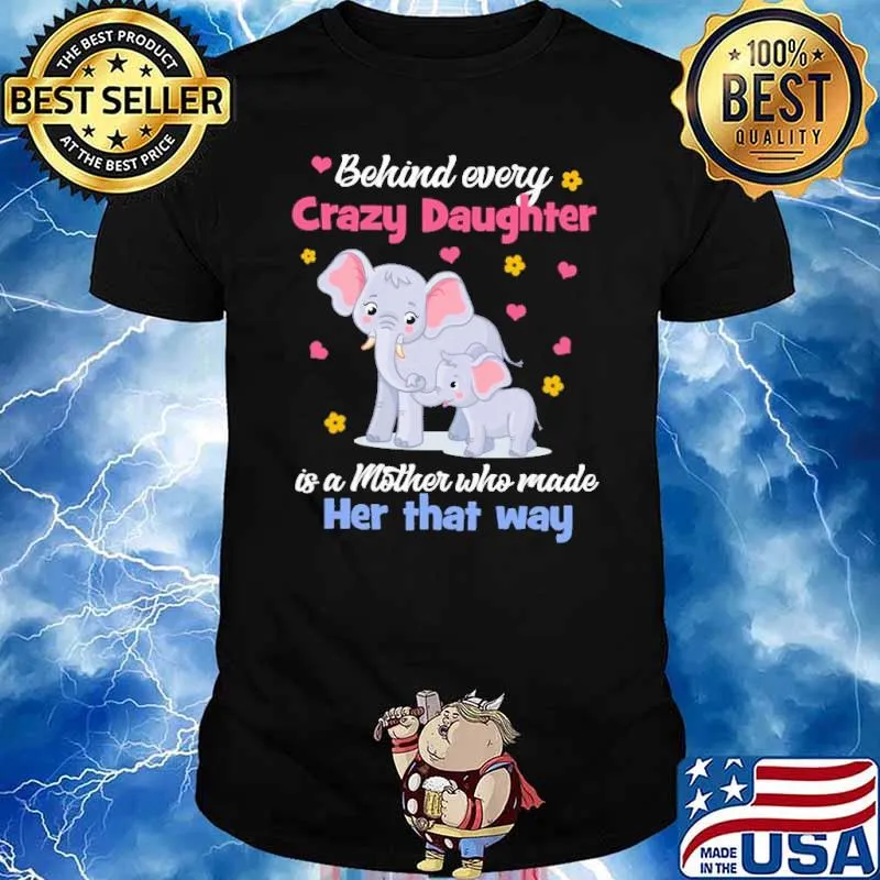 Elephant Behind every Crazy Daughter is a mother who made her that way shirt