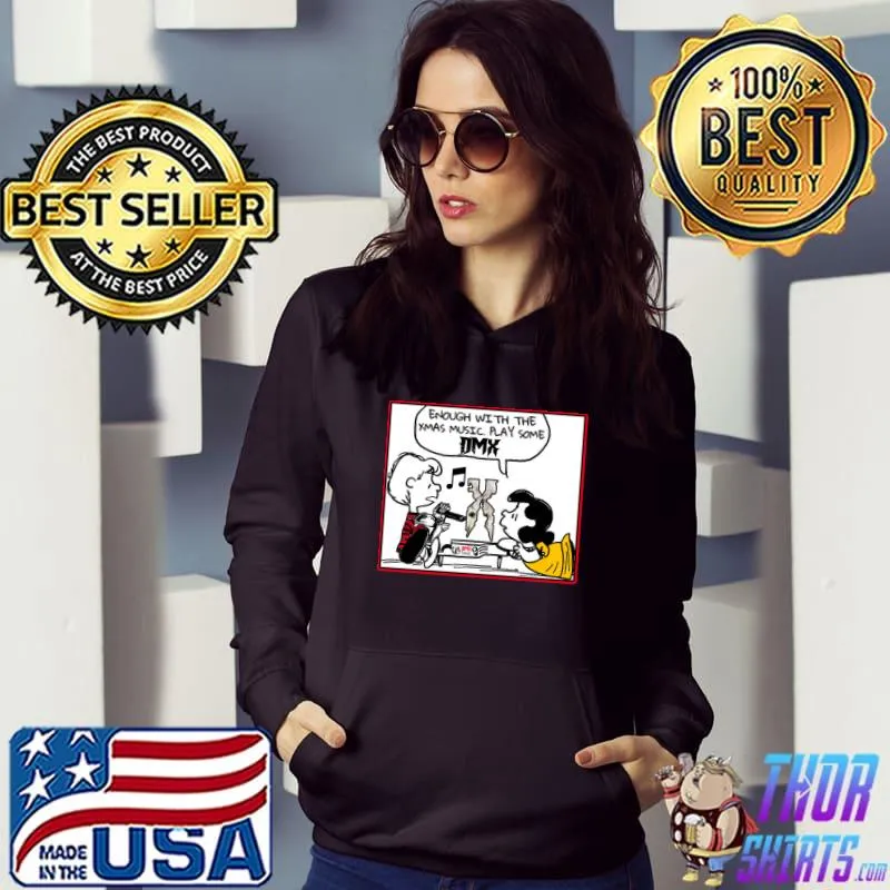 Enough with the xmas music play some dmx peanuts T-Shirt Hoodie