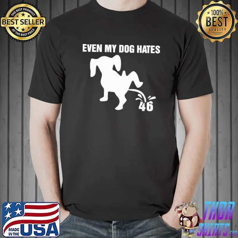 Even my dog hates 46 Trump shirt