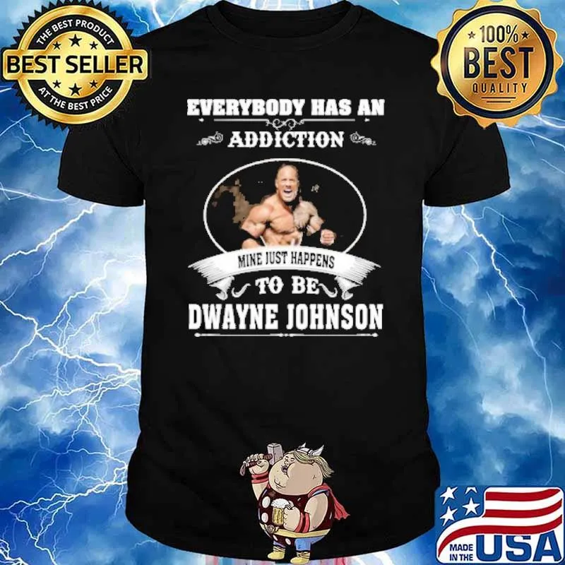 Everybody has an addiction mine just happens to be Dwayne Johnson shirt