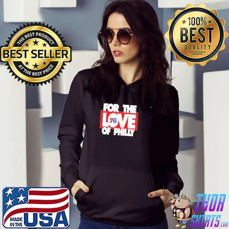 For The Love Of 76 Philly Shirt Hoodie