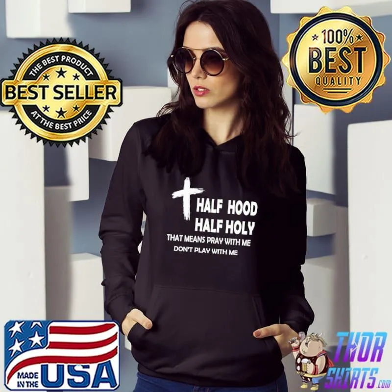Half hood half holy that means pray with me play with me T-Shirt Hoodie