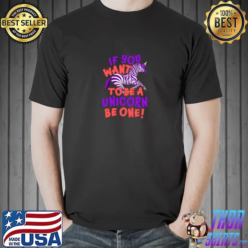 Happy Mythical Creature If You Want To Be A Unicorn T-Shirt Unisex