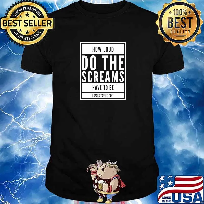 How Loud Do The Screams Have To Be Listen Protest Human Rights T-Shirt