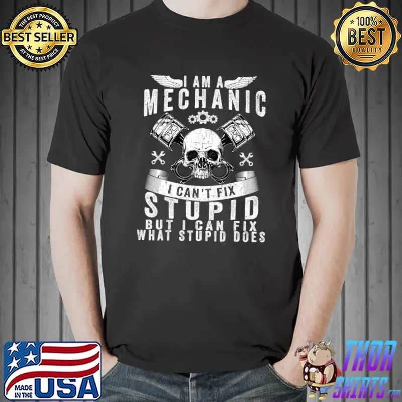 I Am A Mechanic I Can't Fix Stupid Skull Trucker Car T-Shirt