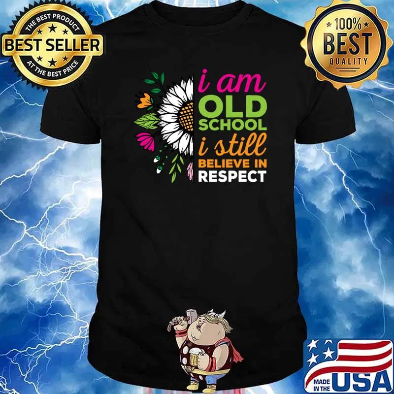 I am old school I still believe in respect sunflower T-Shirt