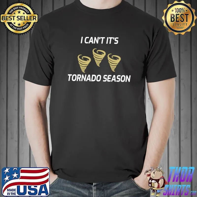 I Can't It's Tornado Season Violent Storms Lovers T-Shirt Unisex