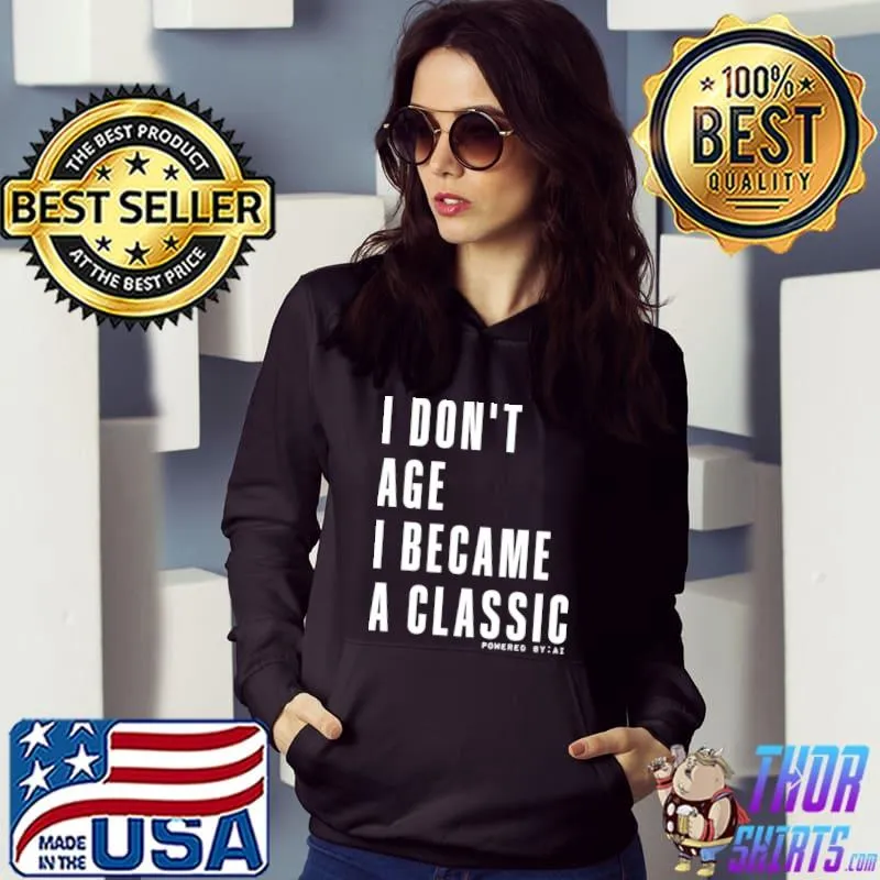I don't age I become a classic qualities that come with age T-Shirt Hoodie
