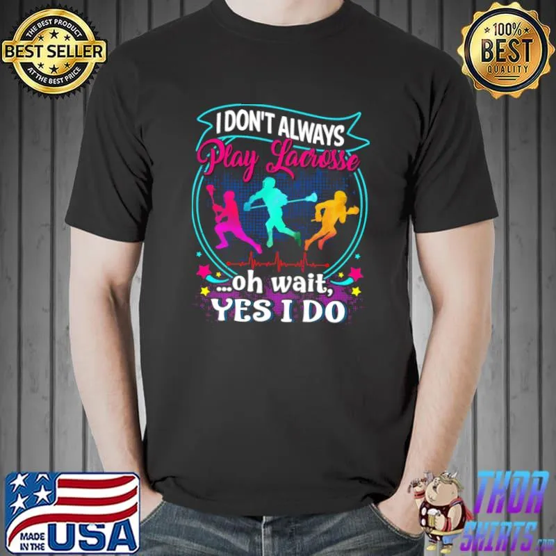 I Don't Always Play Lacrosse Oh Wait Yes I Do Heartbeat Colors T-Shirt Unisex