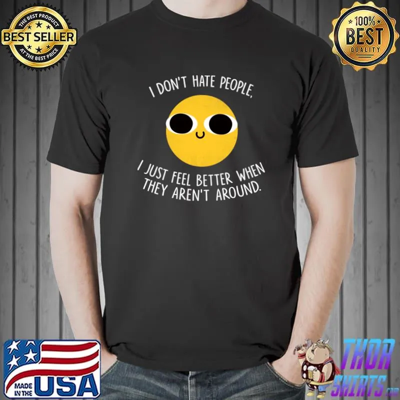 I don't hate people just feel better when they aren't around T-Shirt Unisex