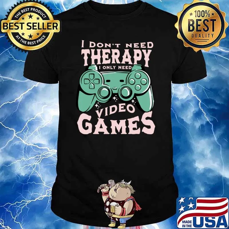 I Don't Need Therapy I Only Need Video Games T-Shirt