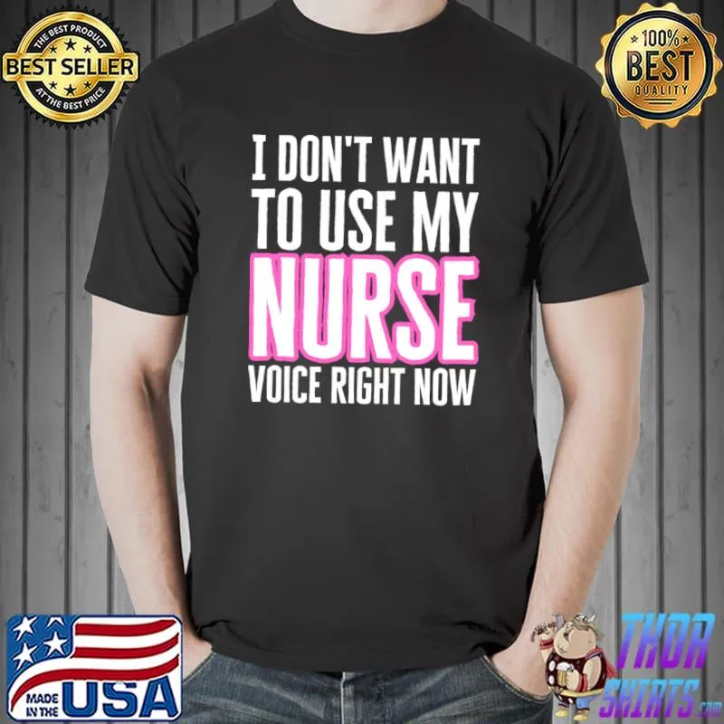 I don't want use my nurse voice right now T-Shirt Unisex