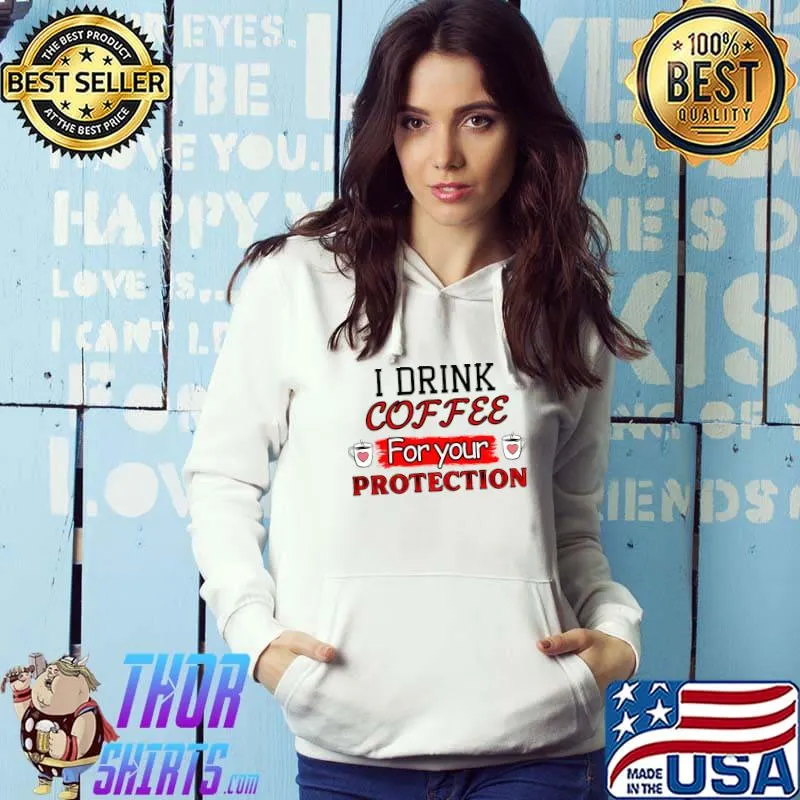 I drink coffee for your protection T-Shirt Hoodie