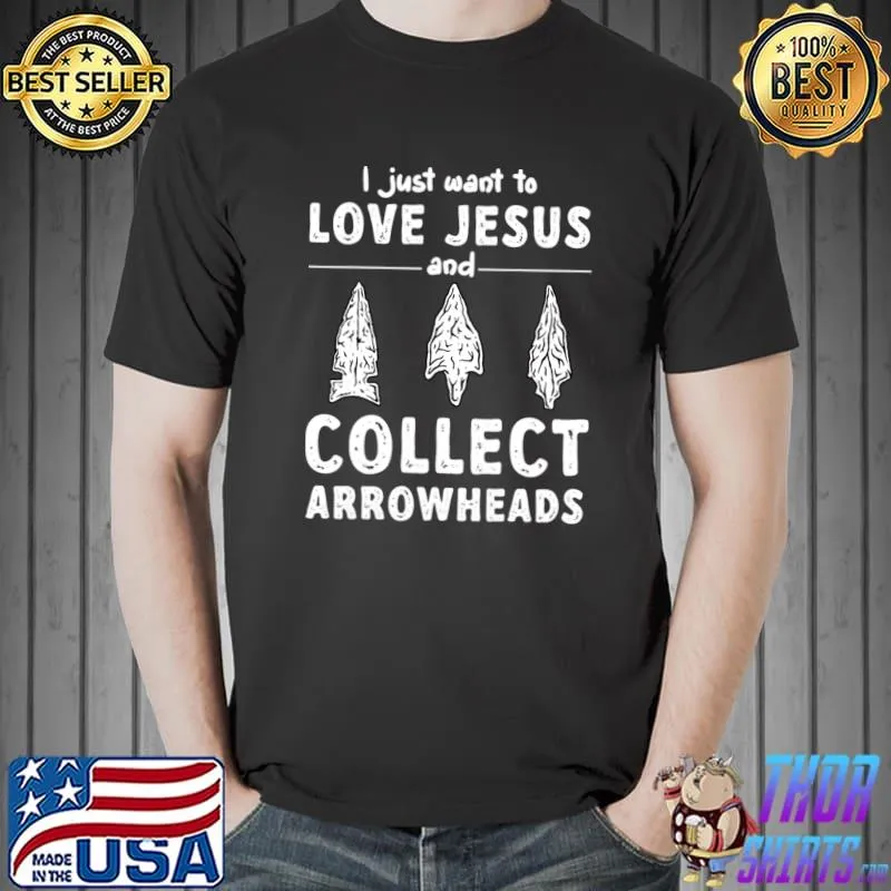 I Just Want To Love Jesus And Collect Arrowheads T-Shirt