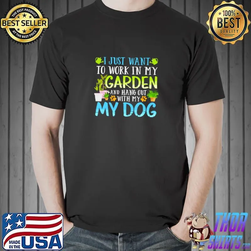 I Just Want To Work In My Garden And Hang Out With My Dog T-Shirt Unisex