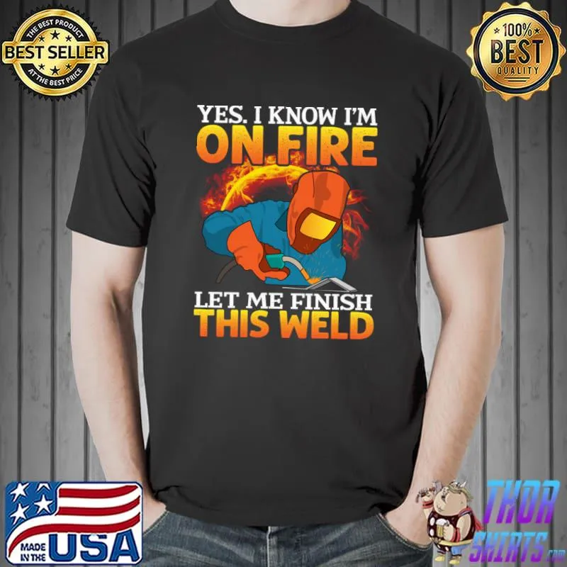 I Know Fine Let Me Finish This Welder On Fire Finish Welding T-Shirt Unisex