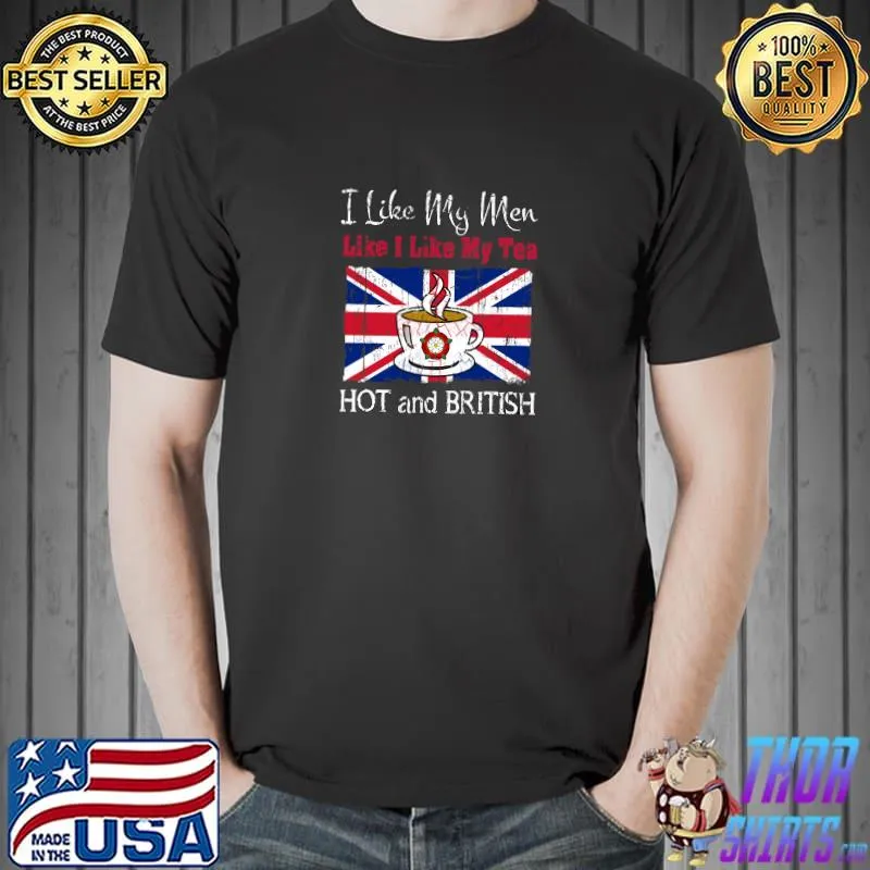 I Like My Men Like I Like My Tea Hot British Funny Tea Lovers British T-Shirt