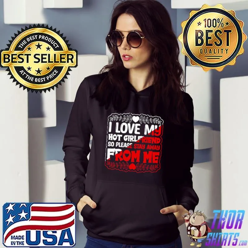 I Love My Hot Girlfriend So Please Stay Away From Me T-Shirt Hoodie