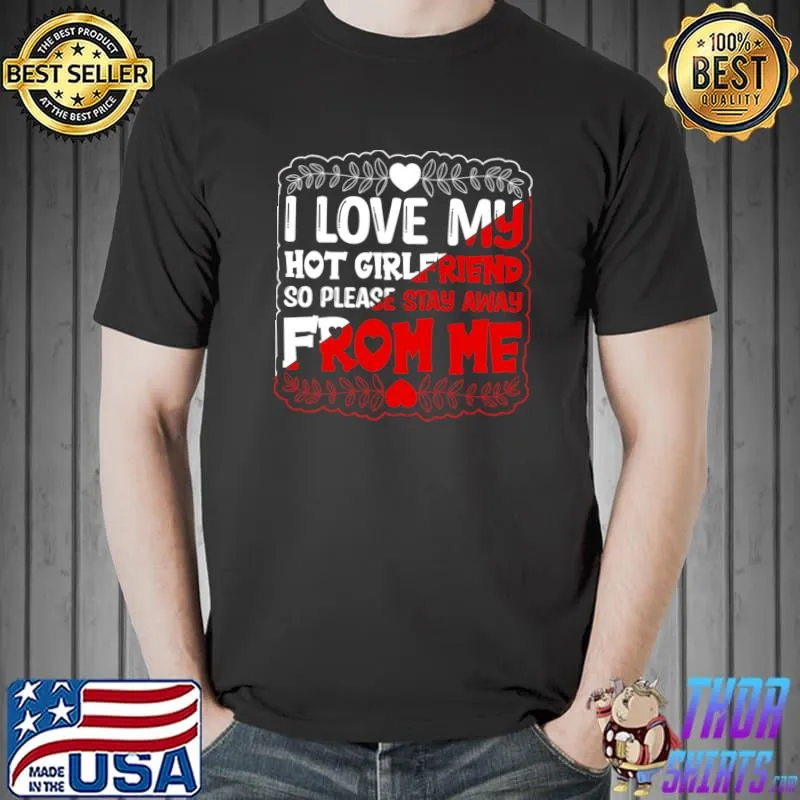 I Love My Hot Girlfriend So Please Stay Away From Me T-Shirt