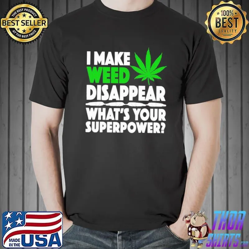 I make weed disappear what's your superpower shirt