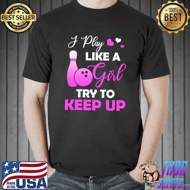 I Play Like A Girl Try To Keep Up Bowling Girl Try Hearts T-Shirt Unisex
