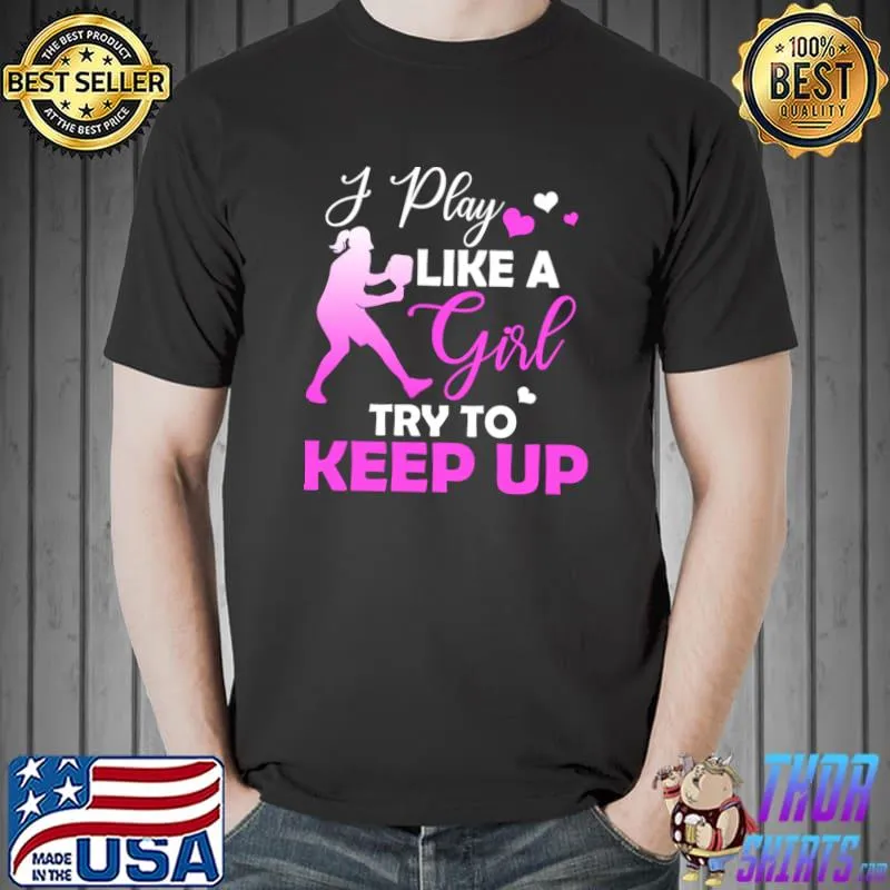 I Play Like A Girl Try To Keep Up Pickleball T-Shirt